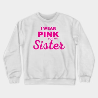 I WEAR PINK FOR MY SISTER Crewneck Sweatshirt